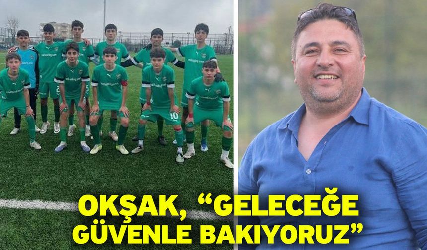 Okşak, “Geleceğe güvenle bakıyoruz”