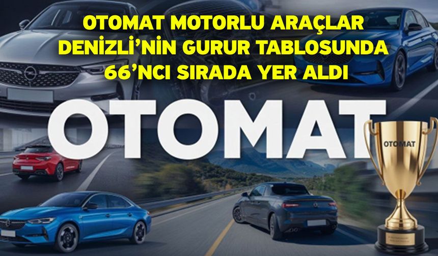 Otomat Motorlu Araçlar Denizli’nin Gurur Tablosunda 66’ncı Sırada Yer Aldı