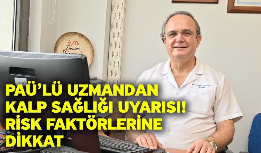 PAÜ’lü Uzmandan Kalp Sağlığı Uyarısı! Risk Faktörlerine Dikkat