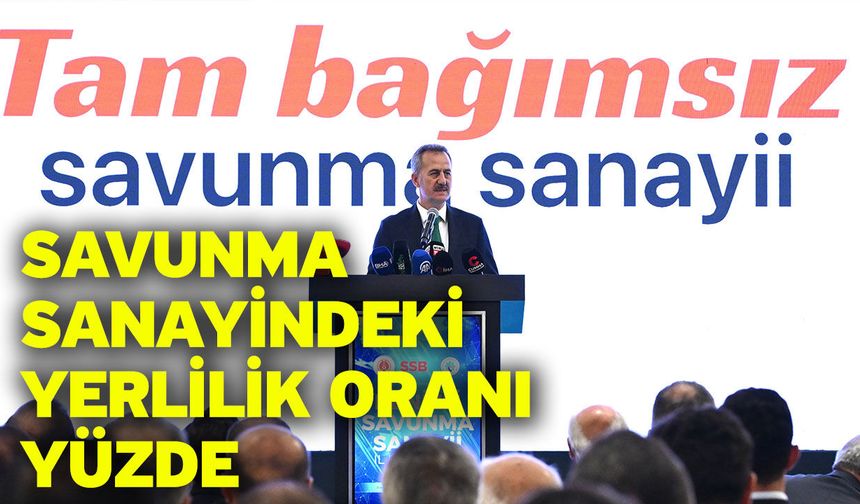 Savunma sanayindeki yerlilik oranı yüzde 83’e ulaştı