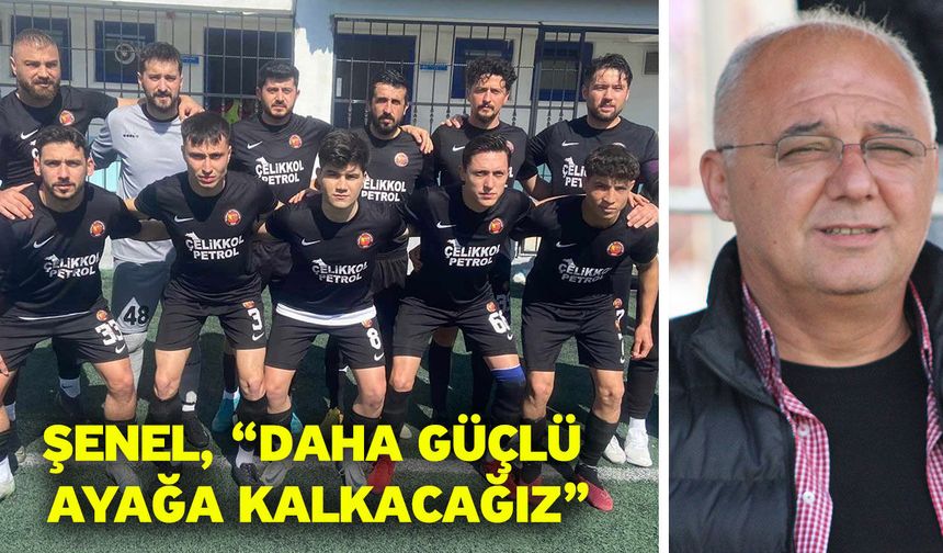 Şenel, “Daha güçlü ayağa kalkacağız”