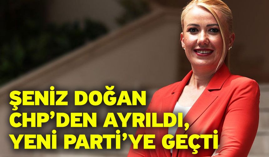 Şeniz Doğan CHP’den Ayrıldı, Yeni Parti’ye Geçti