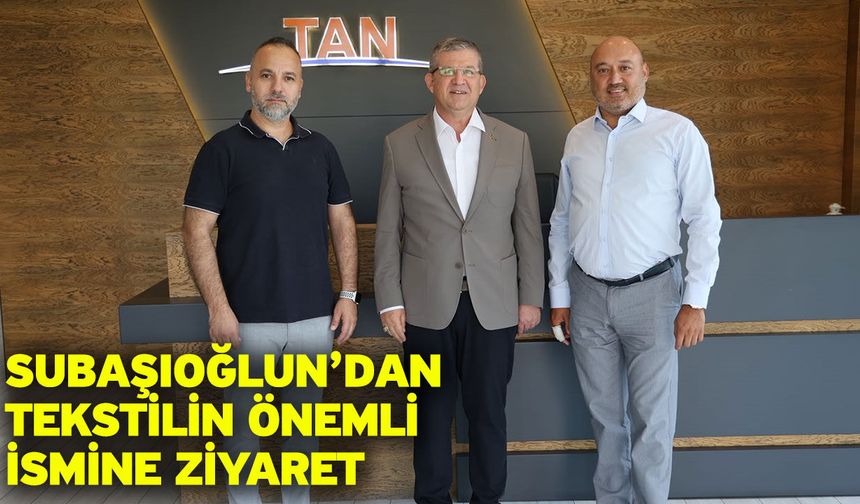 Subaşıoğlun’dan tekstilin önemli ismine ziyaret
