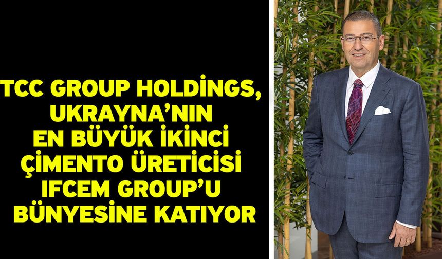 TCC Group Holdings, Ukrayna’nın en büyük ikinci çimento üreticisi IFCEM Group’u bünyesine katıyor