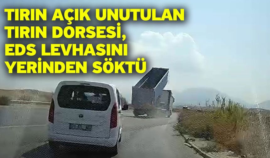 Tırın açık unutulan tırın dorsesi, EDS levhasını yerinden söktü