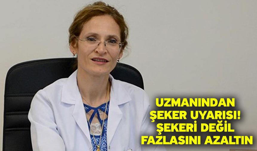 Uzmanından Şeker Uyarısı! Şekeri Değil Fazlasını Azaltın