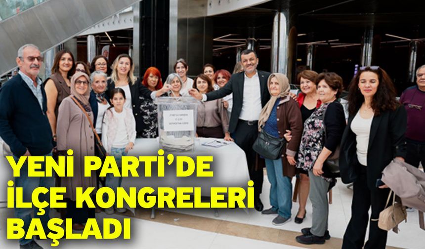Yeni Parti’de İlçe Kongreleri Başladı