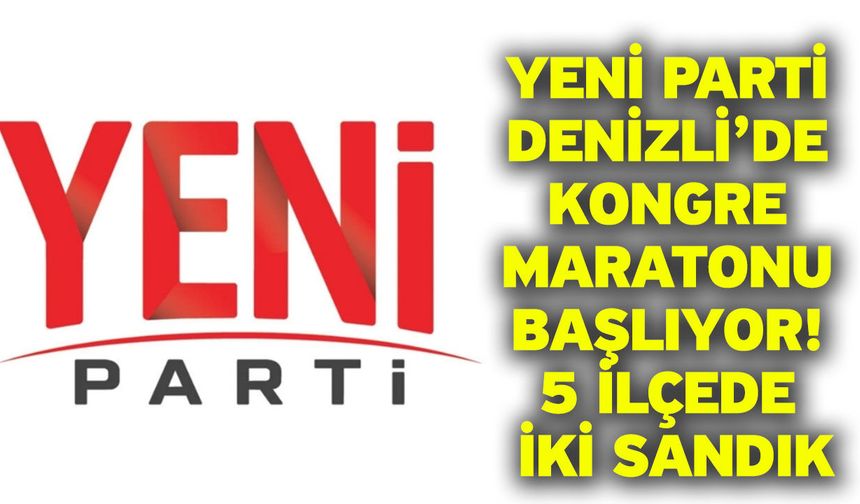 Yeni Parti Denizli’de Kongre Maratonu Başlıyor! 5 İlçede İki Sandık