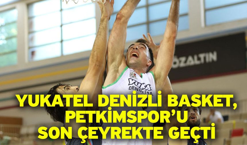 Yukatel Denizli Basket, Petkimspor’u Son Çeyrekte Geçti