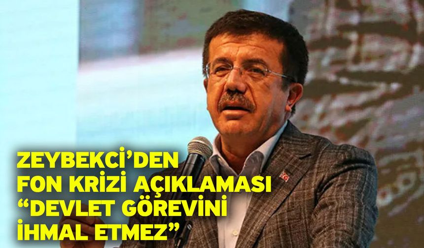 Zeybekci’den Fon Krizi Açıklaması “Devlet Görevini İhmal Etmez”