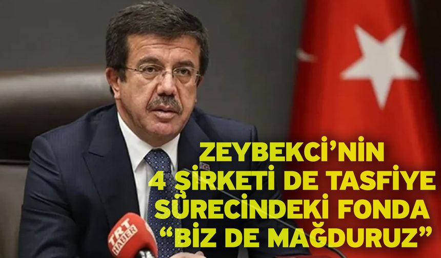 Zeybekci’nin 4 Şirketi de Tasfiye Sürecindeki Fonda “Biz de Mağduruz”