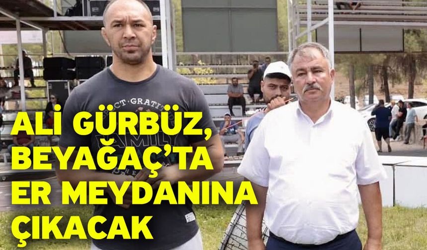Ali Gürbüz, Beyağaç’ta er meydanına çıkacak