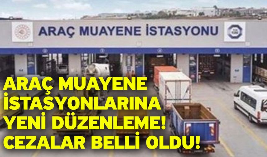 Araç muayene istasyonlarına yeni düzenleme! Cezalar belli oldu!