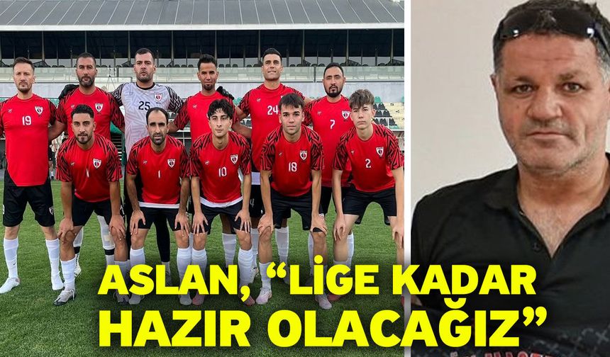 Aslan, “Lige kadar hazır olacağız”
