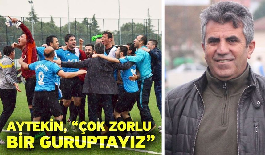 Aytekin, “Çok zorlu bir guruptayız”