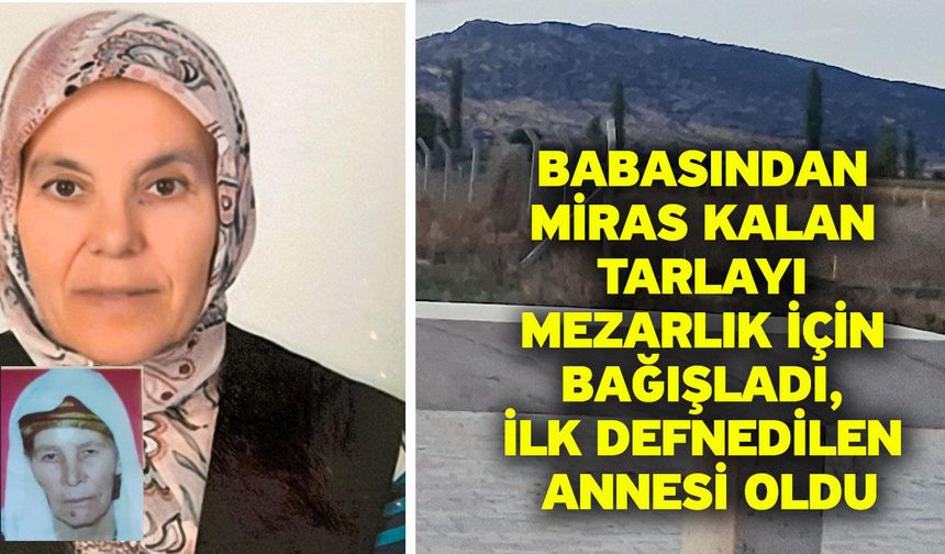 Babasından miras kalan tarlayı mezarlık için bağışladı, ilk defnedilen annesi oldu