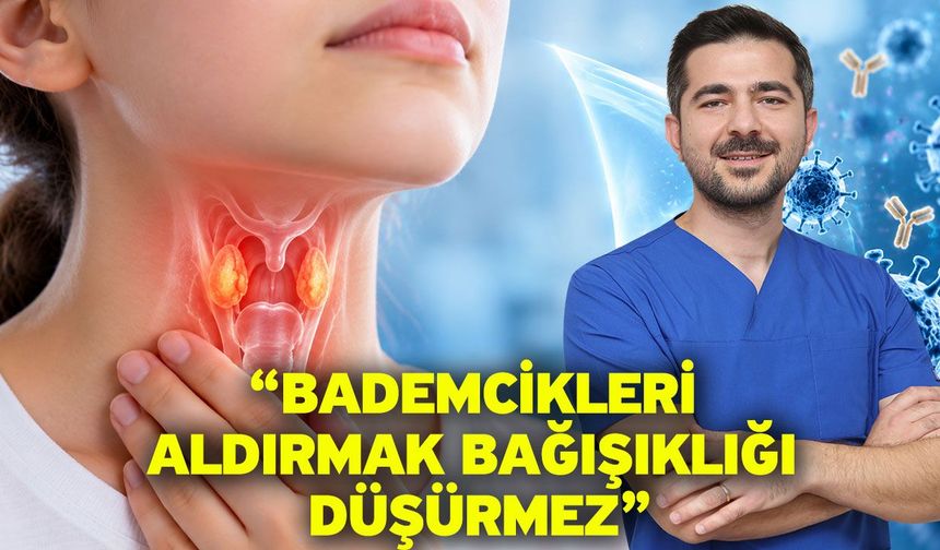 Sorkun “Bademcikleri Aldırmak Bağışıklığı Düşürmez”