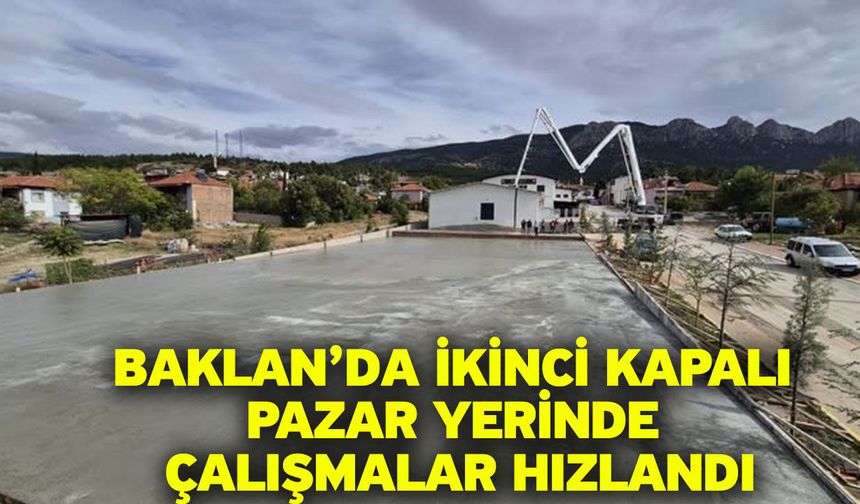 Baklan’da İkinci Kapalı Pazar Yerinde Çalışmalar Hızlandı
