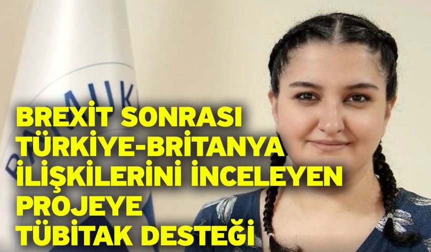 Brexit Sonrası Türkiye-Britanya İlişkilerini İnceleyen Projeye TÜBİTAK Desteği