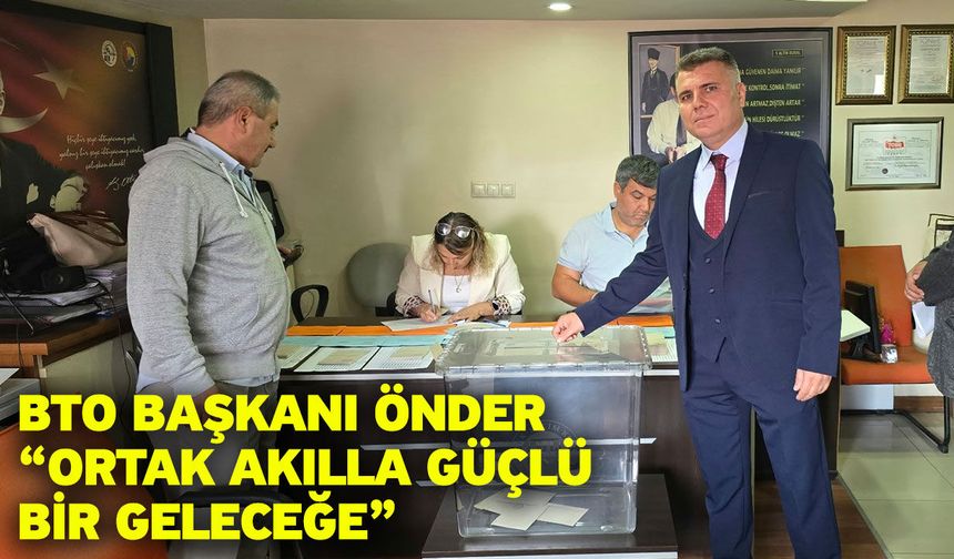 BTO Başkanı Önder “Ortak akılla güçlü bir geleceğe”