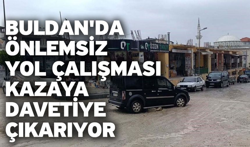 Buldan'da önlemsiz yol çalışması kazaya davetiye çıkarıyor