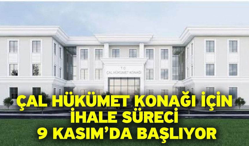 Çal Hükümet Konağı İçin İhale Süreci 9 Kasım’da Başlıyor