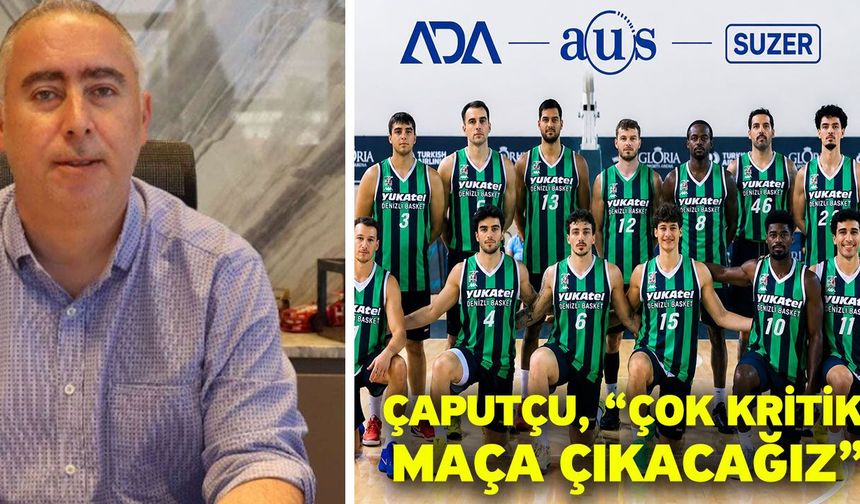 Çaputçu, “Çok kritik maça çıkacağız”