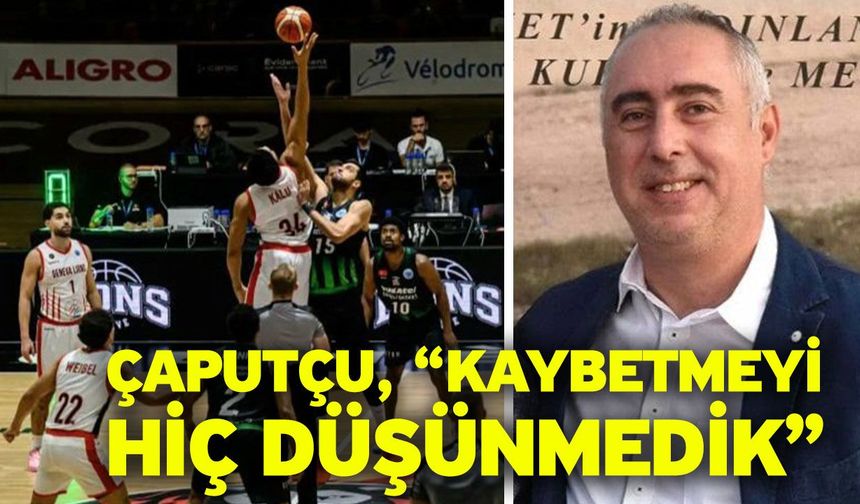 Çaputçu, “Kaybetmeyi hiç düşünmedik”
