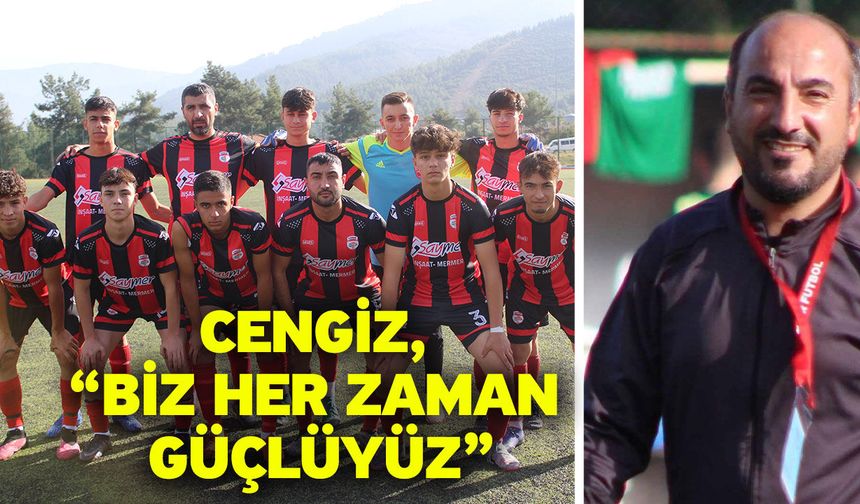 Cengiz, “Biz her zaman güçlüyüz”