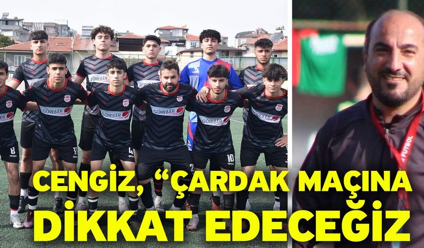 Cengiz, “Çardak maçına dikkat edeceğiz