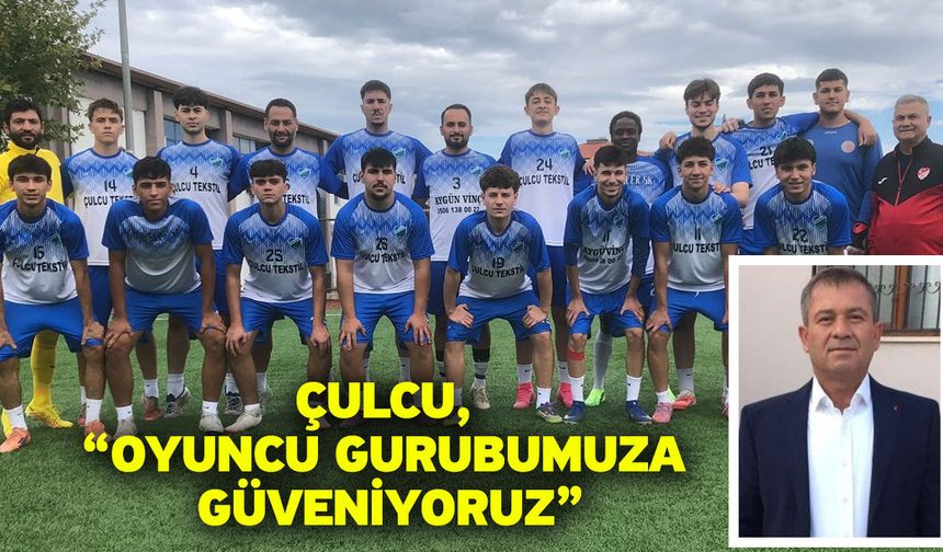 Çulcu, “Oyuncu gurubumuza güveniyoruz”