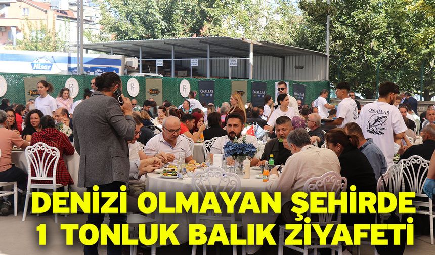 Denizi olmayan şehirde 1 tonluk balık ziyafeti