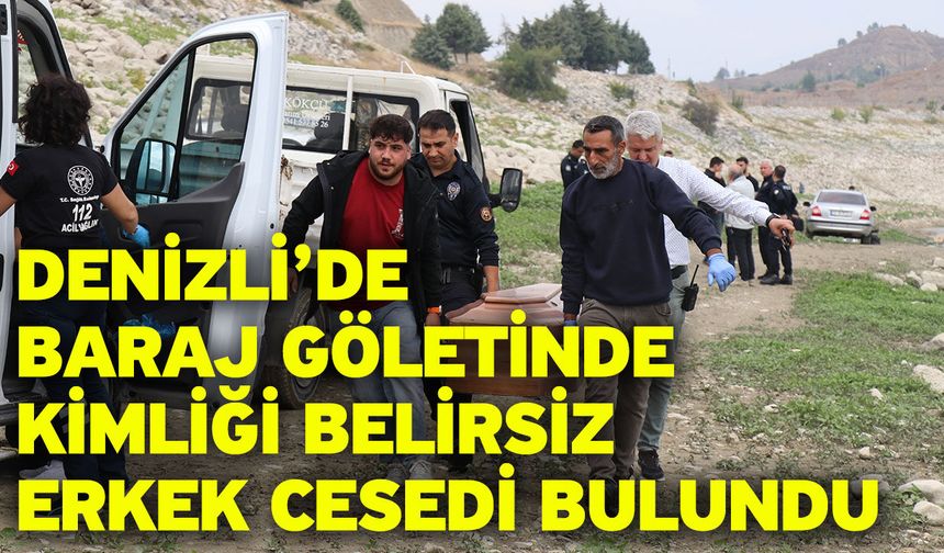 Denizli’de baraj göletinde kimliği belirsiz erkek cesedi bulundu