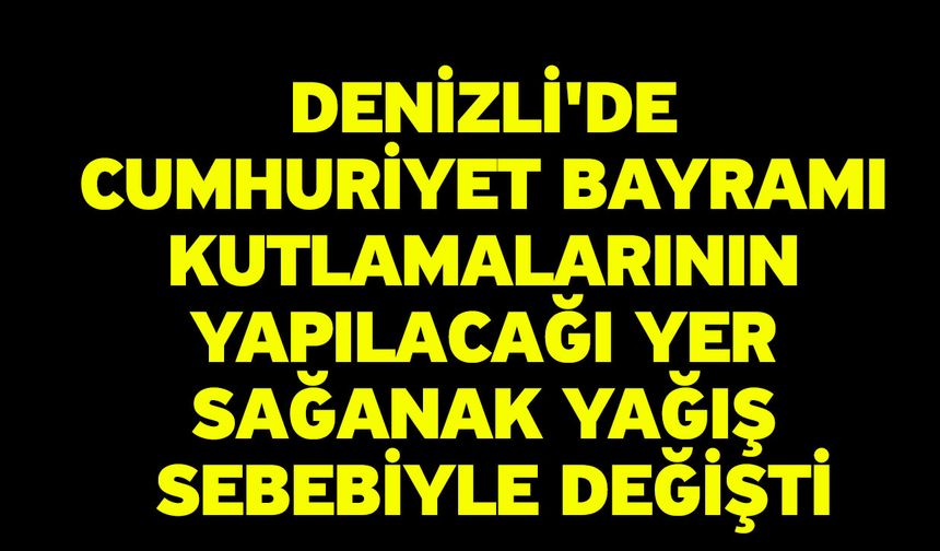 Denizli'de Cumhuriyet Bayramı kutlamalarının yapılacağı yer sağanak yağış sebebiyle değişti