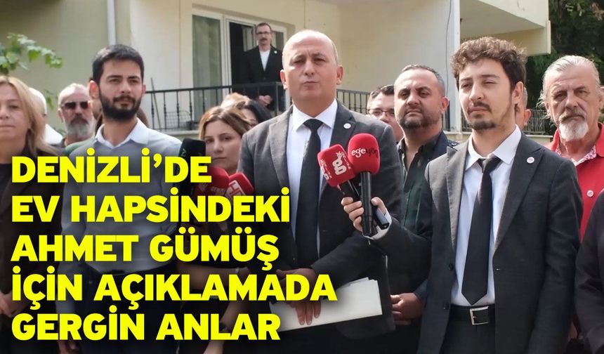Denizli’de Ev Hapsindeki Ahmet Gümüş İçin Açıklamada Gergin Anlar