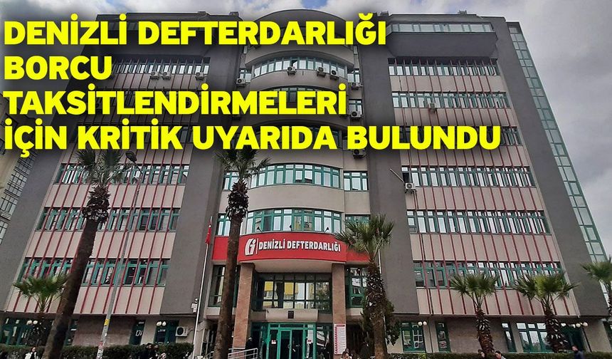 Denizli Defterdarlığı borcu taksitlendirmeleri için kritik uyarıda bulundu