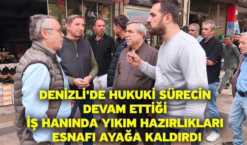 Denizli'de hukuki sürecin devam ettiği iş hanında yıkım hazırlıkları esnafı ayağa kaldırdı