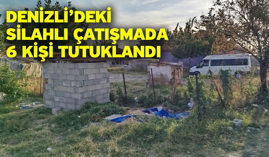Denizli’deki silahlı çatışmada 6 kişi tutuklandı