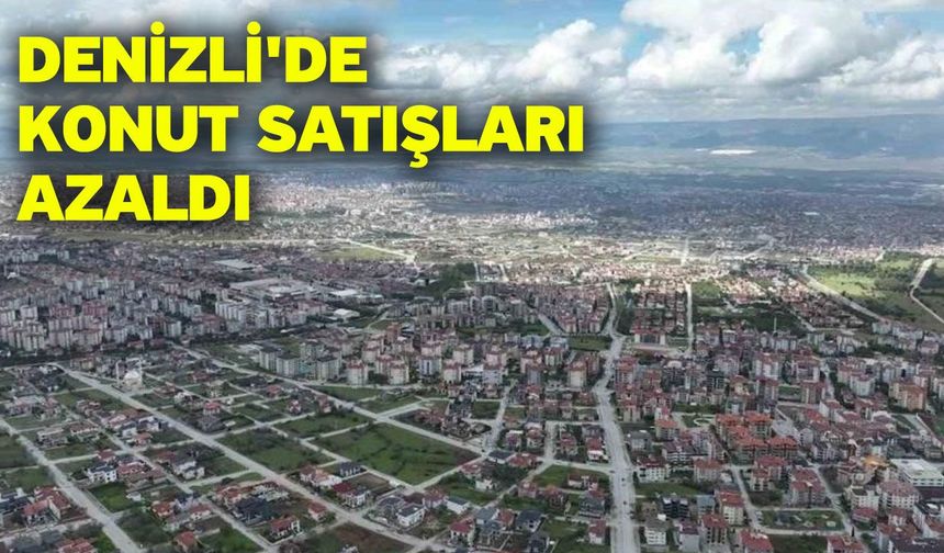 Denizli'de konut satışları azaldı