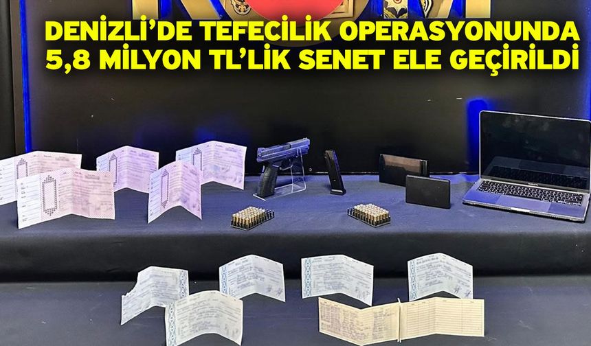 Denizli’de tefecilik operasyonunda 5,8 milyon TL’lik senet ele geçirildi