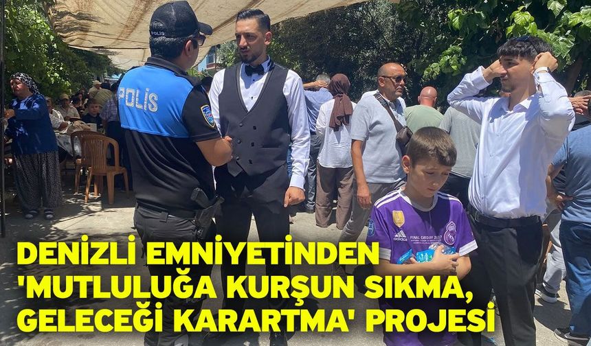 Denizli emniyetinden 'Mutluluğa kurşun sıkma, geleceği karartma' projesi