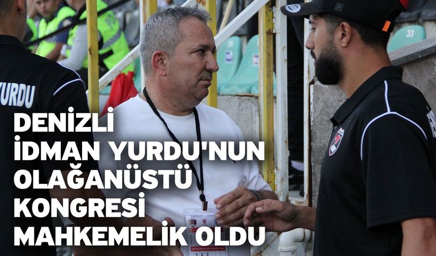 Denizli İdman Yurdu'nun olağanüstü kongresi mahkemelik oldu