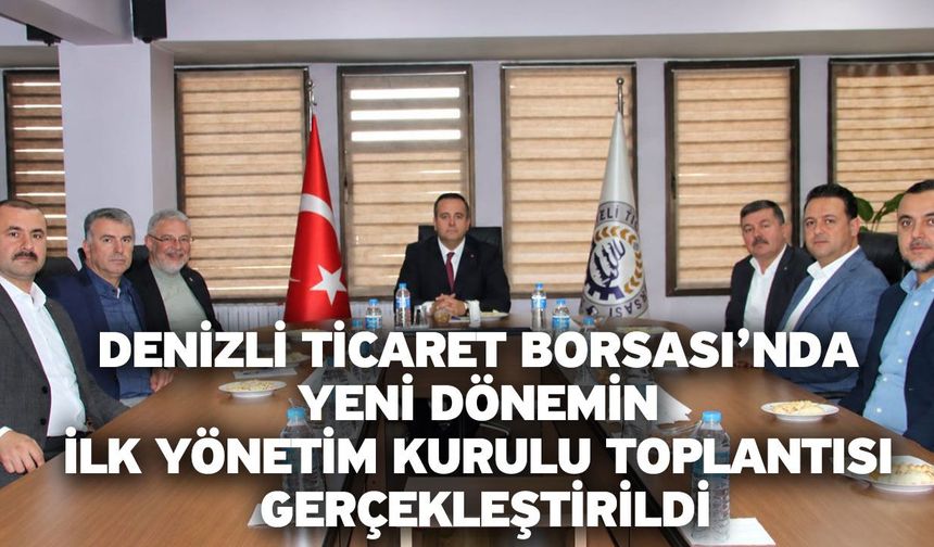 Denizli Ticaret Borsası’nda Yeni Dönemin İlk Yönetim Kurulu Toplantısı Gerçekleştirildi