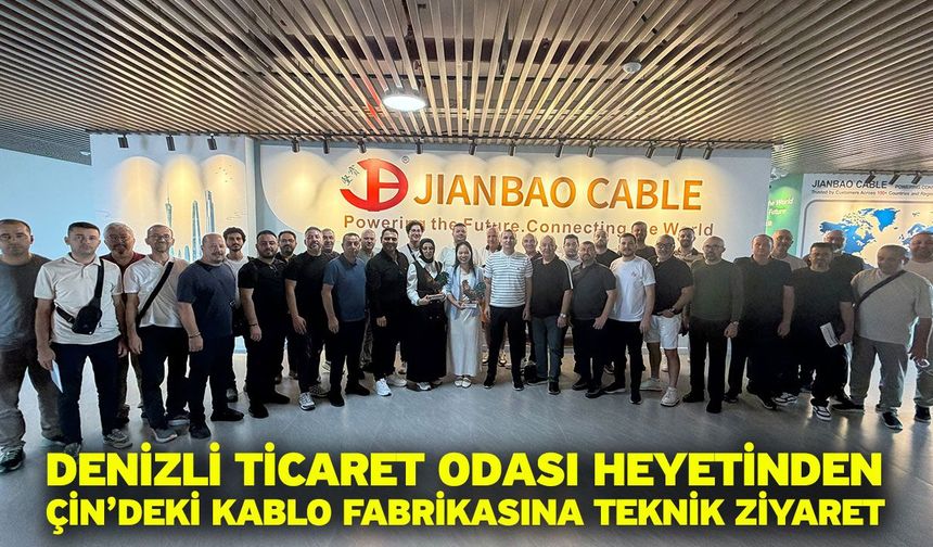 Denizli Ticaret Odası Heyetinden Çin’deki Kablo Fabrikasına Teknik Ziyaret