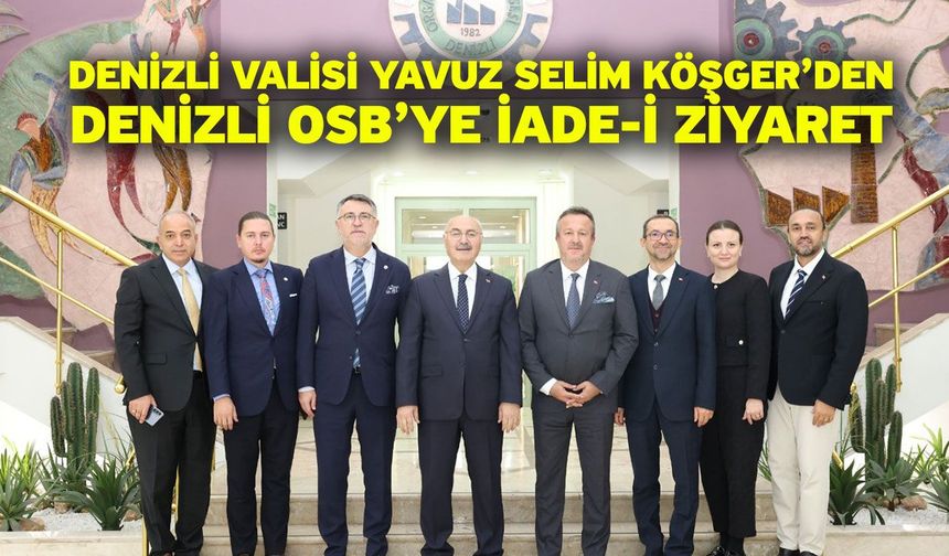 Denizli Valisi Yavuz Selim Köşger’den Denizli OSB’ye İade-İ Ziyaret