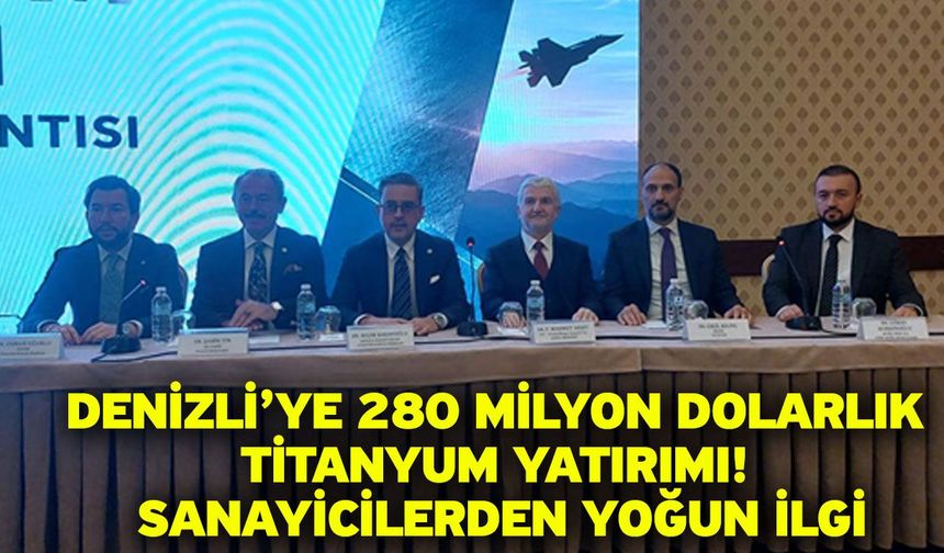 Denizli’ye 280 Milyon Dolarlık Titanyum Yatırımı! Sanayicilerden Yoğun İlgi