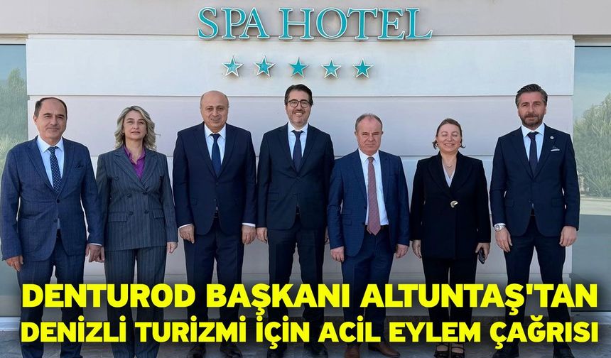DENTUROD Başkanı Altuntaş'tan Denizli turizmi için acil eylem çağrısı