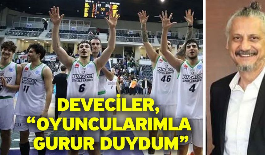 Deveciler, “Oyuncularımla gurur duydum”