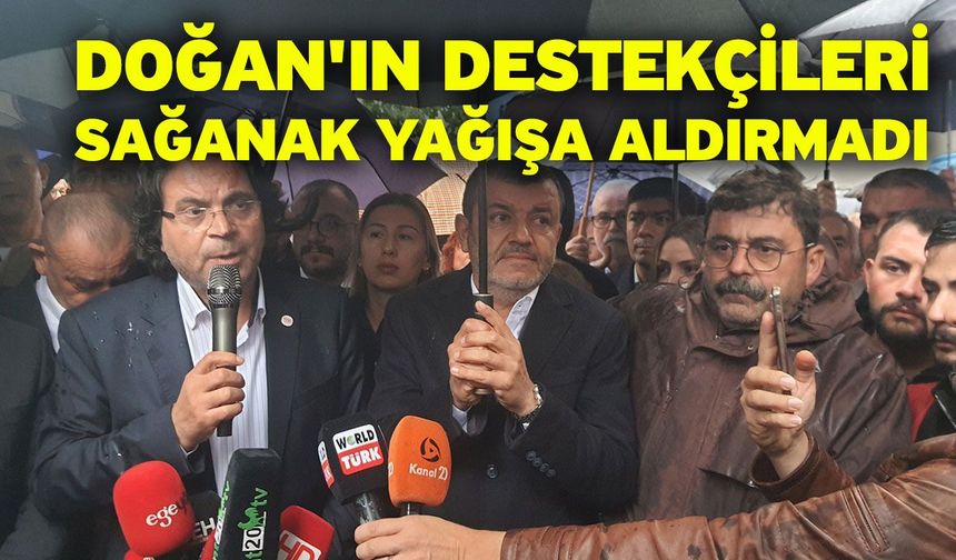 Doğan'ın destekçileri sağanak yağışa aldırmadı