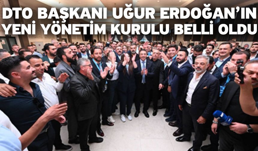 DTO Başkanı Uğur Erdoğan’ın Yeni Yönetim Kurulu Belli Oldu